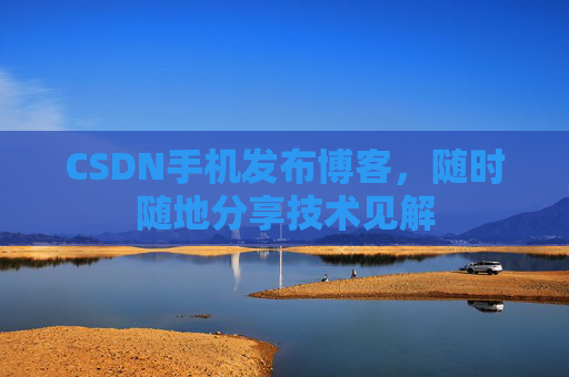 CSDN手机发布博客，随时随地分享技术见解